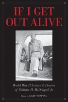 cover of If I Get Out Alive: The World War II Letters and Diaries of William H McDougall Jr