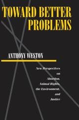 cover of Toward Better Problems: New Perspectives on Abortion, Animal Rights, the Environment, and Justice