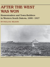cover of After the West Was Won: Homesteaders and Town-Builders in Western South Dakota, 1900-1917