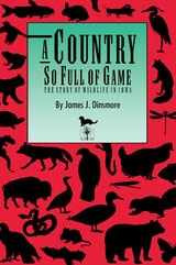 cover of A Country So Full of Game: The Story of Wildlife in Iowa
