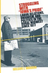 cover of Struggling With Iowas Pride: Labor Relations, Unionism, and Politics in the Rural Midwest since 1877