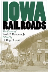 cover of Iowa Railroads: The Essays of Frank P. Donovan, Jr.