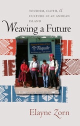 cover of Weaving a Future: Tourism, Cloth, and Culture on an Andean Island