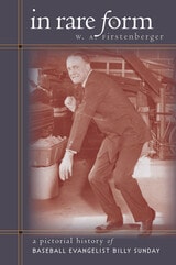 cover of In Rare Form: A Pictorial History of Baseball Evangelist Billy Sunday