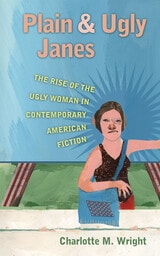 cover of Plain and Ugly Janes: The Rise of the Ugly Woman in Contemporary American Fiction