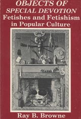 cover of Objects of Special Devotion: Fetishes and Fetishism in Popular Culture