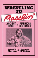 cover of Wrestling to Rasslin': Ancient Sport to American Spectacle