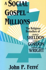cover of A Social Gospel for Millions: The Religious Bestsellers of Charles Sheldon, Charles Gordon, and Harold Bell Wright