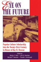 cover of Eye on the Future: Popular Culture Scholarship into the Twenty-First Century in Honor of Ray B. Browne