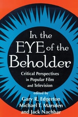 cover of In the Eye of the Beholder: Critical Perspectives in Popular Film and Television