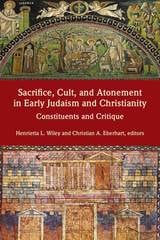 cover of Sacrifice, Cult, and Atonement in Early Judaism and Christianity: Constituents and Critique