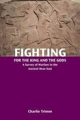 cover of Fighting for the King and the Gods: A Survey of Warfare in the Ancient Near East