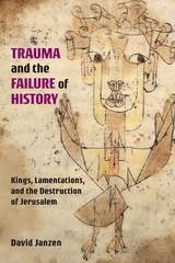 cover of Trauma and the Failure of History: Kings, Lamentations, and the Destruction of Jerusalem