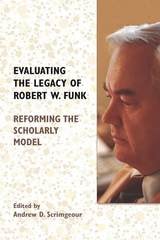 cover of Evaluating the Legacy of Robert W. Funk: Reforming the Scholarly Model