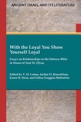 cover of With the Loyal You Show Yourself Loyal: Essays on Relationships in the Hebrew Bible in Honor of Saul M. Olyan