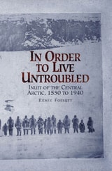 cover of In Order to Live Untroubled: Inuit of the Central Artic 1550 to 1940