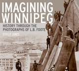 cover of Imagining Winnipeg: History Through the Photographs of L.B. Foote