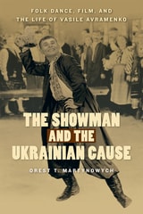 cover of The Showman and the Ukrainian Cause: Folk Dance, Film, and the Life of Vasile Avramenko