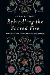 cover of Rekindling the Sacred Fire: Métis Ancestry and Anishinaabe Spirituality