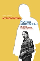 cover of Mythologizing Norval Morrisseau: Art and the Colonial Narrative in the Canadian Media