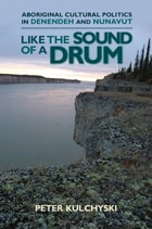 cover of Like the Sound of a Drum: Aboriginal Cultural Politics in Denendeh and Nunavut