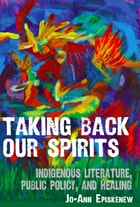 cover of  Taking Back Our Spirits: Indigenous Literature, Public Policy, and Healing