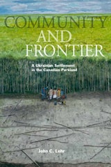 cover of Community and Frontier: A Ukrainian Settlement in the Canadian Parkland