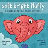 cover of soft bright fluffy: a fiesta of special shape balloons
