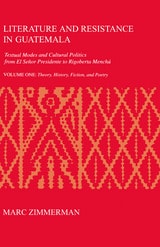 cover of Literature and Resistance in Guatemala: Textual Modes and Cultural Politics from El Señor Presidente to Rigoberta Menchú