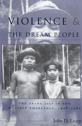 cover of Violence and the Dream People: The Orang Asli in the Malayan Emergency, 1948-1960