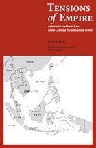 cover of Tensions Of Empire: Japan and Southeast Asia in the Colonial and Postcolonial World