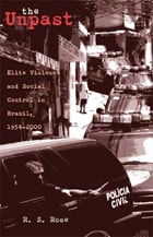 cover of The Unpast: Elite Violence and Social Control in Brazil, 1954–2000