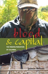 cover of Blood and Capital: The Paramilitarization of Colombia