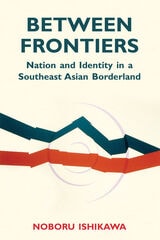 cover of Between Frontiers: Nation and Identity in a Southeast Asian Borderland