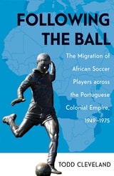 cover of Following the Ball: The Migration of African Soccer Players across the Portuguese Colonial Empire, 1949–1975