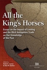 cover of All the King’s Horses: Essays on the Impact of Looting and the Illicit Antiquities Trade on Our Knowledge of the Past
