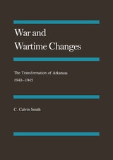 cover of War and Wartime Changes: The Transformation of Arkansas, 1940–1945
