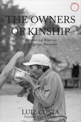 cover of The Owners of Kinship: Asymmetrical Relations in Indigenous Amazonia