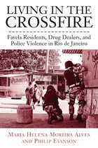 cover of Living in the Crossfire: Favela Residents, Drug Dealers, and Police Violence in Rio de Janeiro