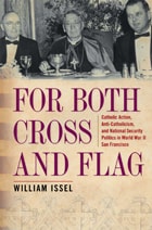cover of For Both Cross and Flag: Catholic Action, Anti-Catholicism, and National Security Politics in World War II San Francisco