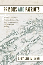 cover of Prisons and Patriots: Japanese American Wartime Citizenship, Civil Disobedience, and Historical Memory