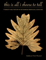cover of This Is All I Choose to Tell: History and Hybridity in Vietnamese American Literature