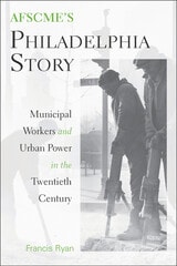 cover of AFSCME's Philadelphia Story: Municipal Workers and Urban Power in the Twentieth Century