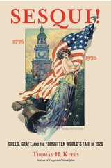 cover of Sesqui!: Greed, Graft, and the Forgotten World's Fair of 1926