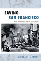 cover of Saving San Francisco: Relief and Recovery after the 1906 Disaster