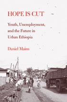 cover of Hope Is Cut: Youth, Unemployment, and the Future in Urban Ethiopia