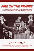 cover of Fire on the Prairie: Harold Washington, Chicago Politics, and the Roots of the Obama Presidency