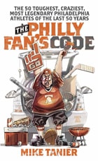 cover of The Philly Fan's Code: The 50 Toughest, Craziest, Most Legendary Philadelphia Athletes of the Last 50 Years