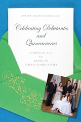 cover of Celebrating Debutantes and Quinceañeras: Coming of Age in American Ethnic Communities