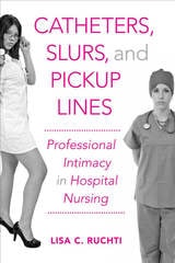 cover of Catheters, Slurs, and Pickup Lines: Professional Intimacy in Hospital Nursing